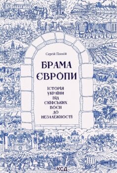 «Брама Європи. Історія України від скіфських воєн до незалежності» Сергій Плохій