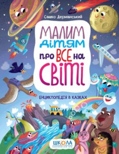 «Малим дітям про все на світі. Енциклопедія в казках» Сашко Дерманський