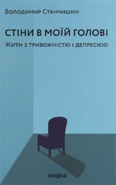«Стіни в моїй голові. Жити з тривожністю і депресією» Володимир Станчишин