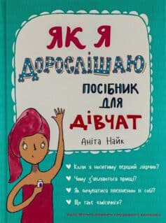 «Як я дорослішаю. Посібник для дівчат» Аніта Найк