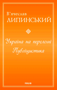 «Україна на переломі. Публіцистика» В’ячеслав Липинський