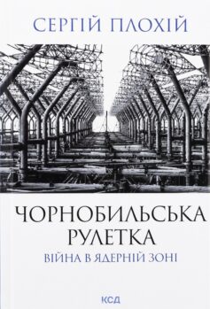«Чорнобильська рулетка. Війна в ядерній зоні» Сергій Плохій