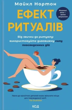 «Ефект ритуалів. Від звички до ритуалу: використовуйте дивовижну силу повсякденних дій» Майкл Нортон