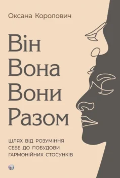 «Він. Вона. Вони. Разом. Шлях від розуміння себе до побудови гармонійних стосунків» Оксана Королович