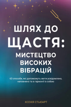 «Шлях до щастя: мистецтво високих вібрацій» Ксенія Стьюарт