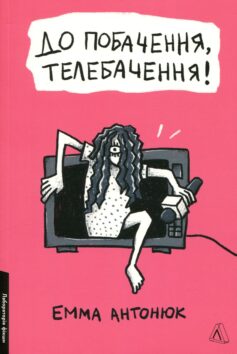 «До побачення, телебачення!» Емма Антонюк