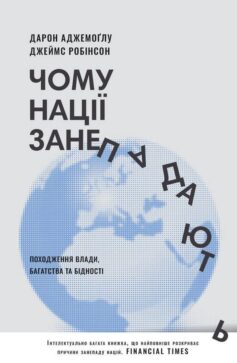 «Чому нації занепадають. Походження влади, багатства і бідності» Дарон Аджемоглу, Джеймс Робінсон